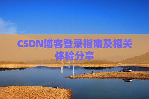 CSDN博客登录指南及相关体验分享